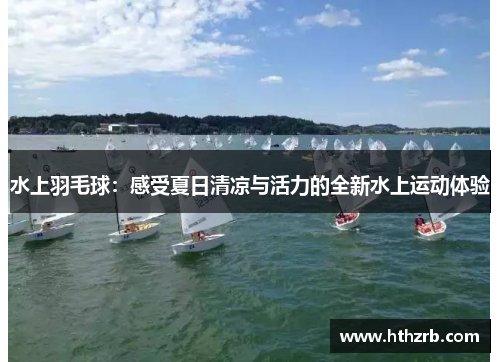 水上羽毛球：感受夏日清凉与活力的全新水上运动体验